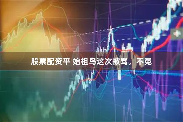 股票配资平 始祖鸟这次被骂，不冤